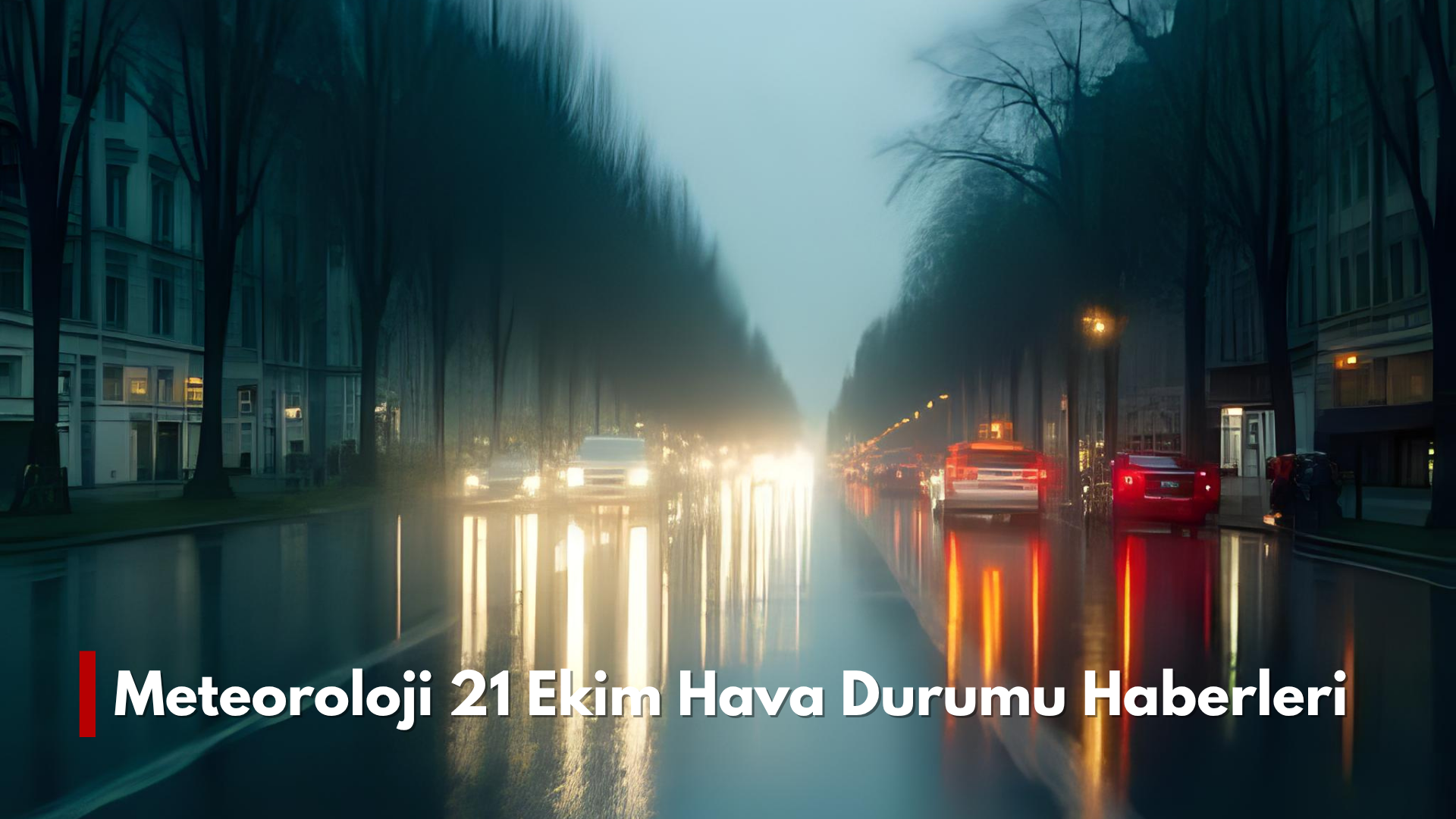 21 Ekim Hava Durumu Haberleri: Meteoroloji’den Sağanak Yağış Uyarısı
