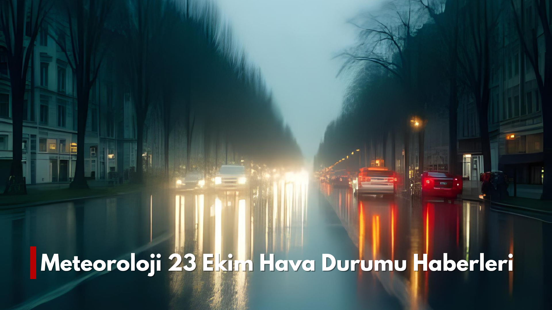 23 Ekim Hava Durumu Haberleri: İstanbul, Ankara ve İzmir’de Sağanak Yağış Geliyor